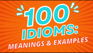 100 Idioms with Meaning and Examples